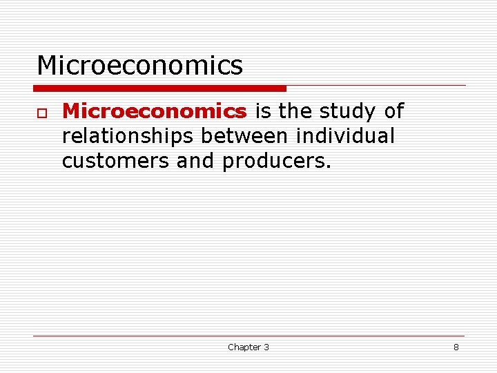 Microeconomics o Microeconomics is the study of relationships between individual customers and producers. Chapter Microeconomics o Microeconomics is the study of relationships between individual customers and producers. Chapter