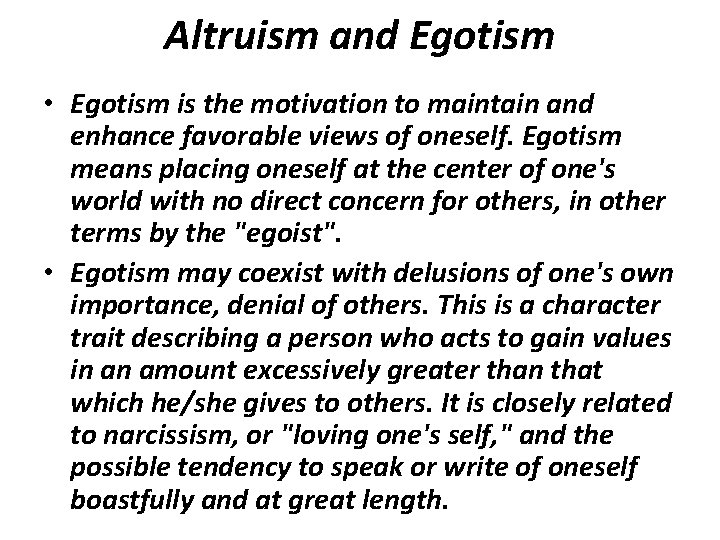 Altruism and Egotism • Egotism is the motivation to maintain and enhance favorable views