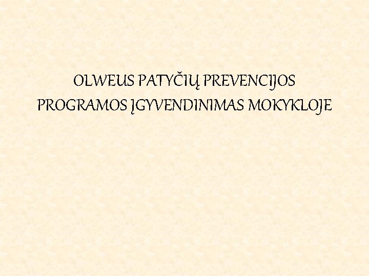 OLWEUS PATYČIŲ PREVENCIJOS PROGRAMOS ĮGYVENDINIMAS MOKYKLOJE 