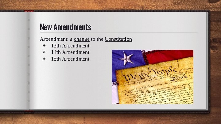 New Amendments Amendment: a change to the Constitution ◈ 13 th Amendment ◈ 14