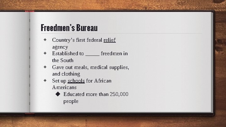 Freedmen’s Bureau ◈ Country’s first federal relief agency ◈ Established to _____ freedmen in
