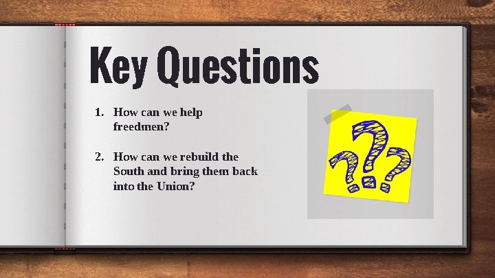 Key Questions 1. How can we help freedmen? 2. How can we rebuild the