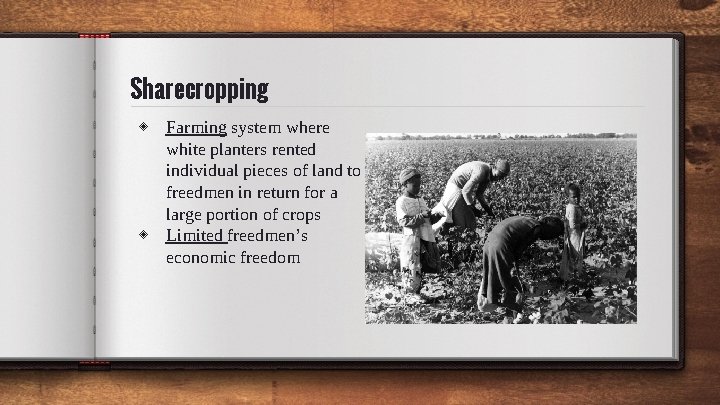 Sharecropping ◈ Farming system where white planters rented individual pieces of land to freedmen