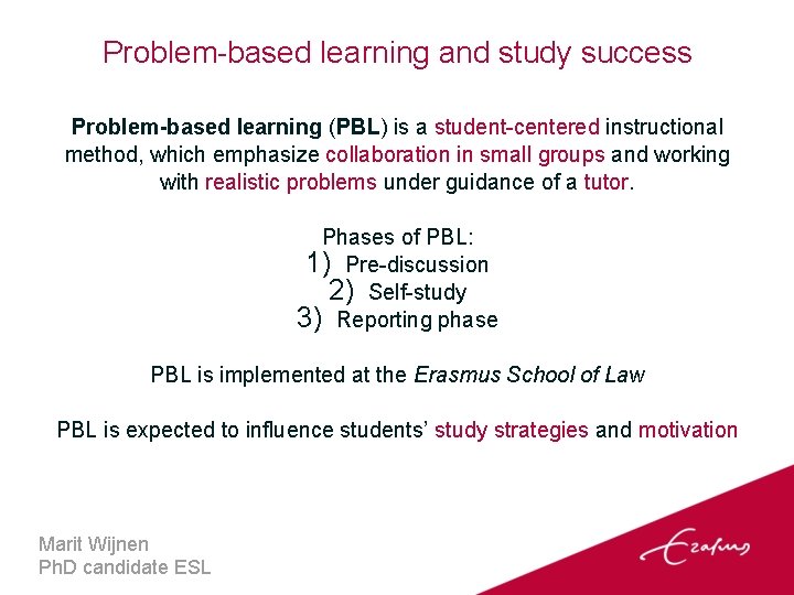 Problem-based learning and study success Problem-based learning (PBL) is a student-centered instructional method, which