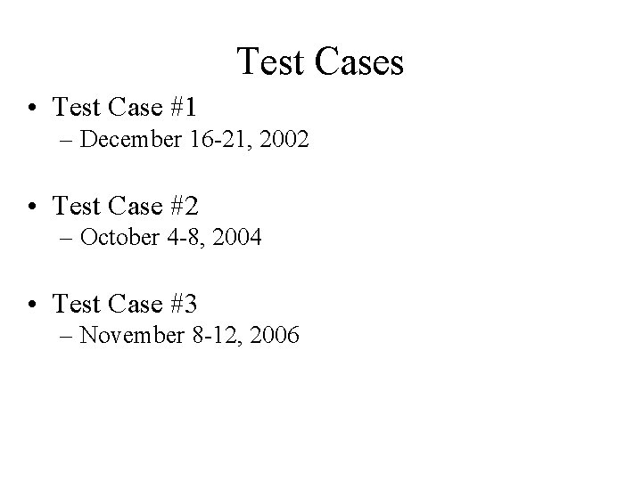 Test Cases • Test Case #1 – December 16 -21, 2002 • Test Case