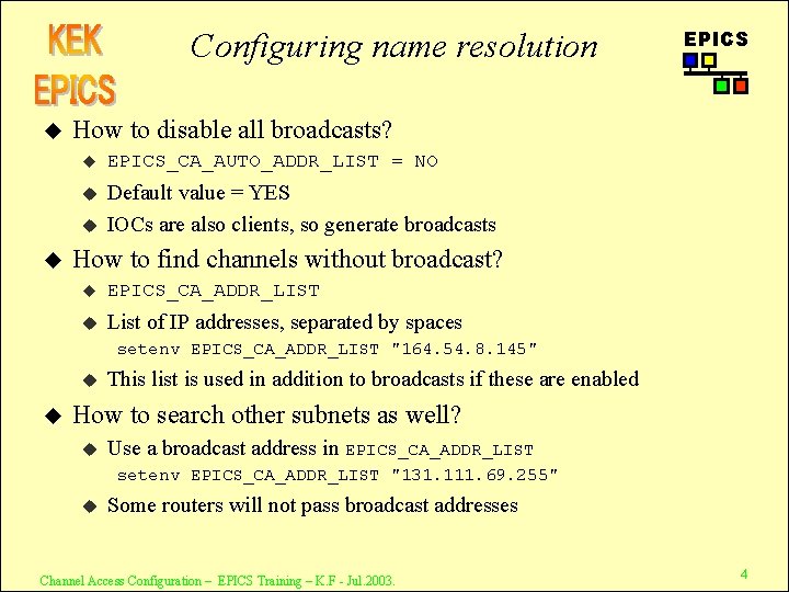 Configuring name resolution u How to disable all broadcasts? u EPICS_CA_AUTO_ADDR_LIST = NO u