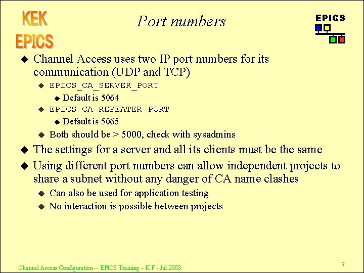 Port numbers u Channel Access uses two IP port numbers for its communication (UDP