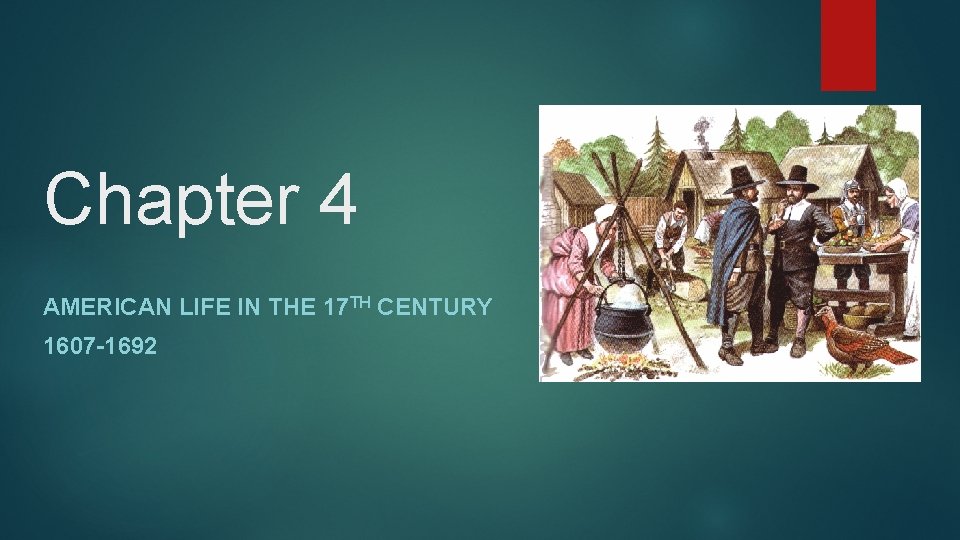 Chapter 4 AMERICAN LIFE IN THE 17 TH CENTURY 1607 -1692 