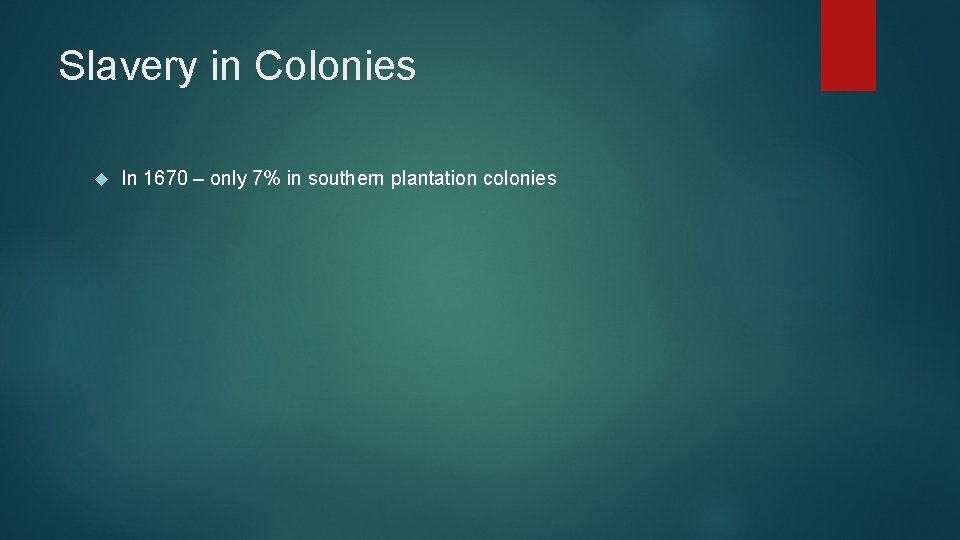 Slavery in Colonies In 1670 – only 7% in southern plantation colonies 