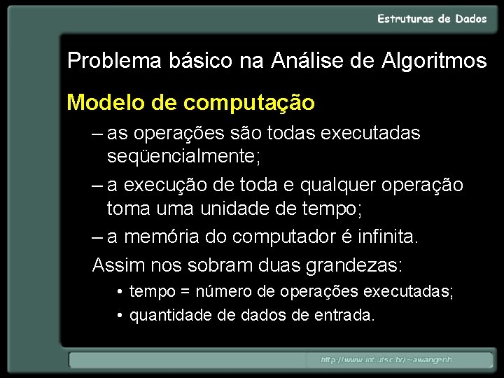 Problema básico na Análise de Algoritmos Modelo de computação – as operações são todas