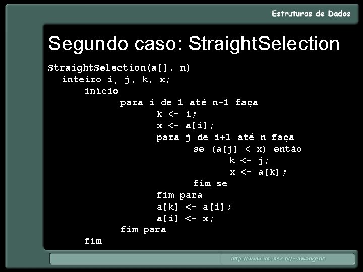 Segundo caso: Straight. Selection(a[], n) inteiro i, j, k, x; início para i de