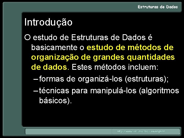 Introdução O estudo de Estruturas de Dados é basicamente o estudo de métodos de