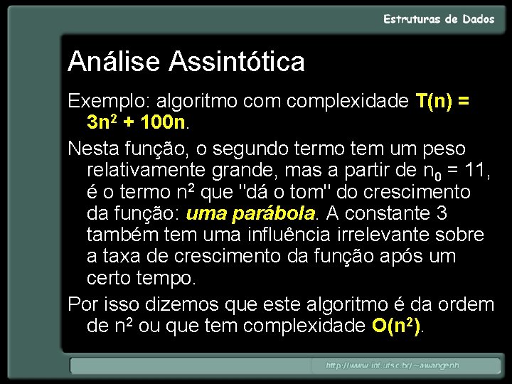 Análise Assintótica Exemplo: algoritmo complexidade T(n) = 3 n 2 + 100 n. Nesta