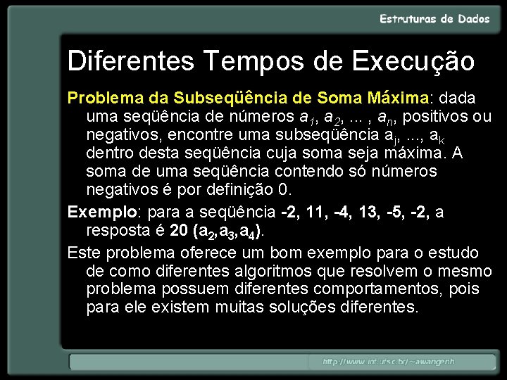 Diferentes Tempos de Execução Problema da Subseqüência de Soma Máxima: dada uma seqüência de