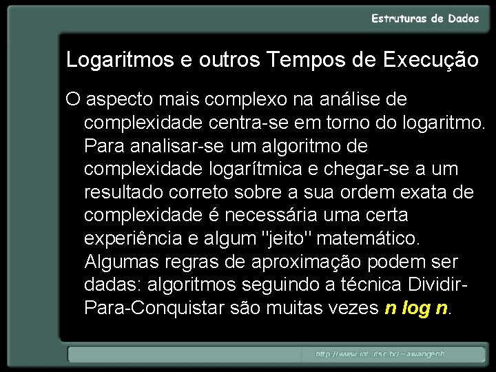 Logaritmos e outros Tempos de Execução O aspecto mais complexo na análise de complexidade