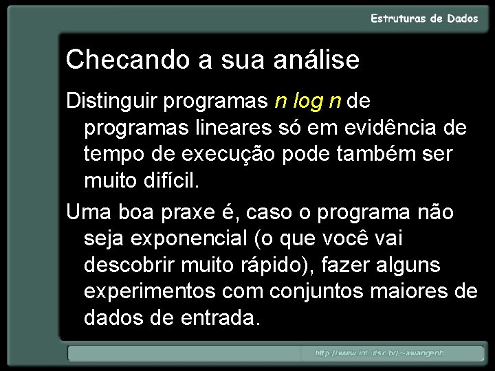 Checando a sua análise Distinguir programas n log n de programas lineares só em