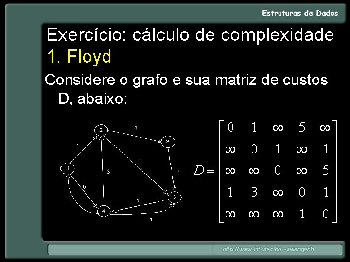 Exercício: cálculo de complexidade 1. Floyd Considere o grafo e sua matriz de custos