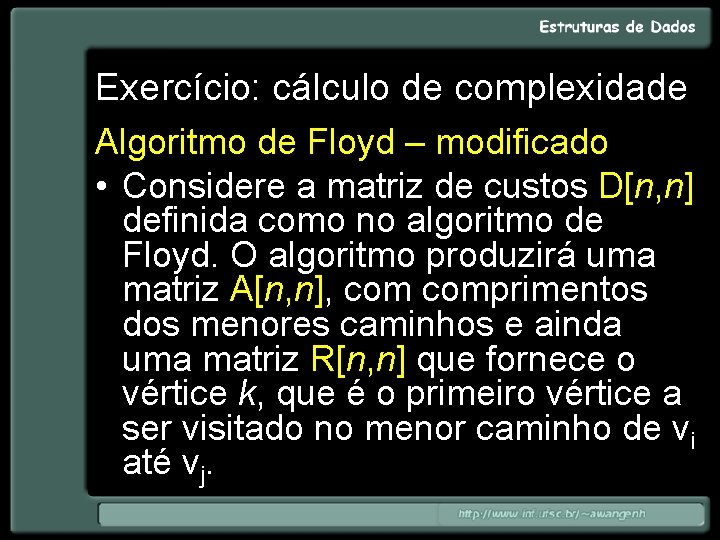 Exercício: cálculo de complexidade Algoritmo de Floyd – modificado • Considere a matriz de