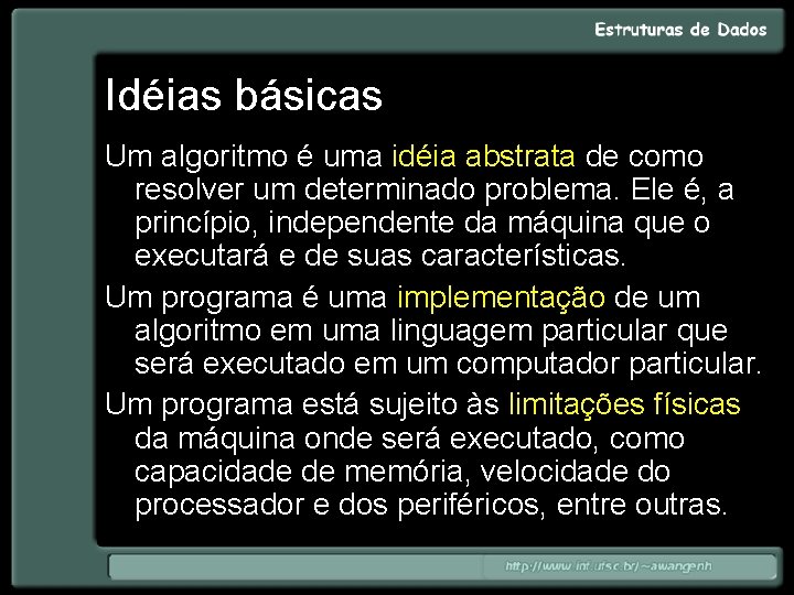 Idéias básicas Um algoritmo é uma idéia abstrata de como resolver um determinado problema.