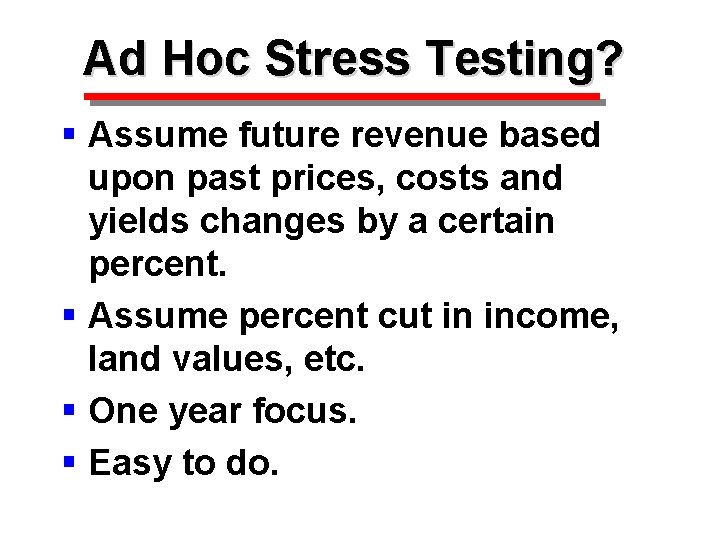 Ad Hoc Stress Testing? § Assume future revenue based upon past prices, costs and