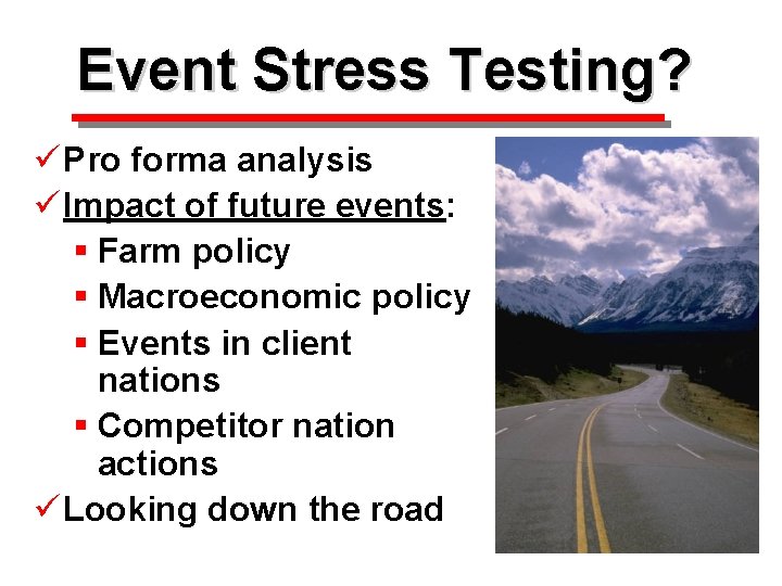 Event Stress Testing? ü Pro forma analysis ü Impact of future events: § Farm