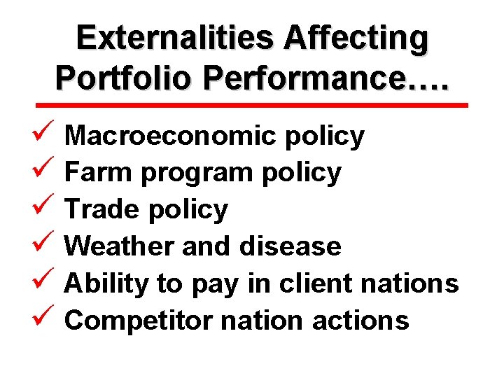 Externalities Affecting Portfolio Performance…. ü Macroeconomic policy ü Farm program policy ü Trade policy