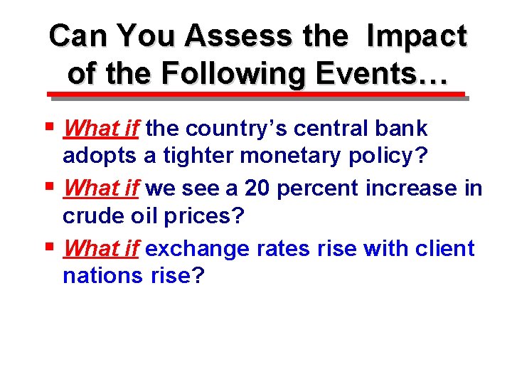 Can You Assess the Impact of the Following Events… § What if the country’s