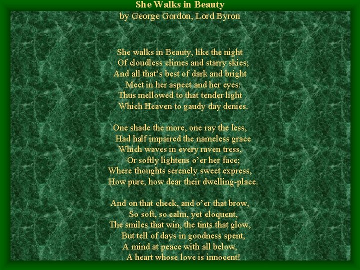 She Walks in Beauty by George Gordon, Lord Byron She walks in Beauty, like