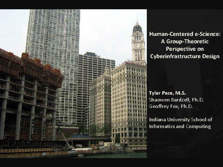 Human-Centered e-Science: A Group-Theoretic Perspective on Cyberinfrastructure Design Tyler Pace, M. S. Shaowen Bardzell,