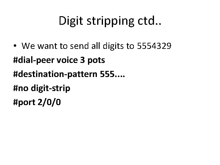 Digit stripping ctd. . • We want to send all digits to 5554329 #dial-peer