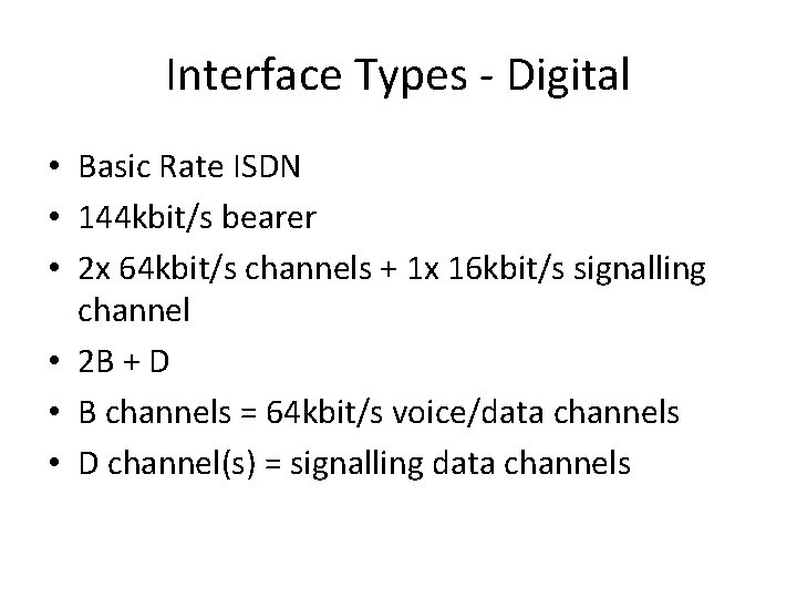 Interface Types - Digital • Basic Rate ISDN • 144 kbit/s bearer • 2