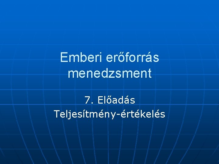 Emberi erőforrás menedzsment 7. Előadás Teljesítmény-értékelés 