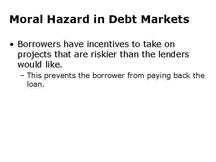 Moral Hazard in Debt Markets • Borrowers have incentives to take on projects that