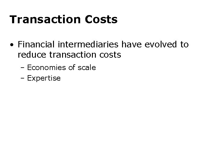 Transaction Costs • Financial intermediaries have evolved to reduce transaction costs – Economies of