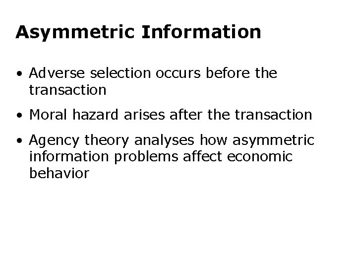 Asymmetric Information • Adverse selection occurs before the transaction • Moral hazard arises after