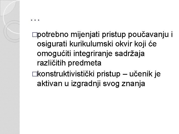 … �potrebno mijenjati pristup poučavanju i osigurati kurikulumski okvir koji će omogućiti integriranje sadržaja