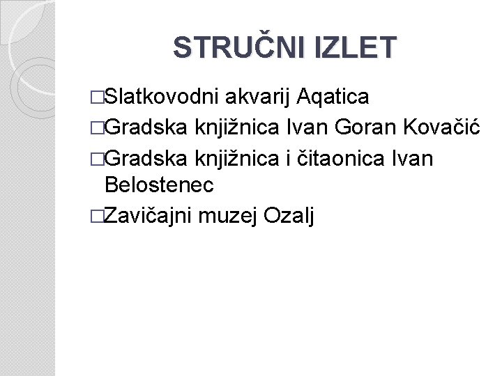 STRUČNI IZLET �Slatkovodni akvarij Aqatica �Gradska knjižnica Ivan Goran Kovačić �Gradska knjižnica i čitaonica