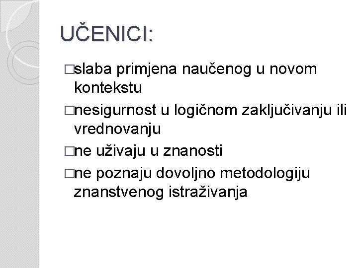 UČENICI: �slaba primjena naučenog u novom kontekstu �nesigurnost u logičnom zaključivanju ili vrednovanju �ne