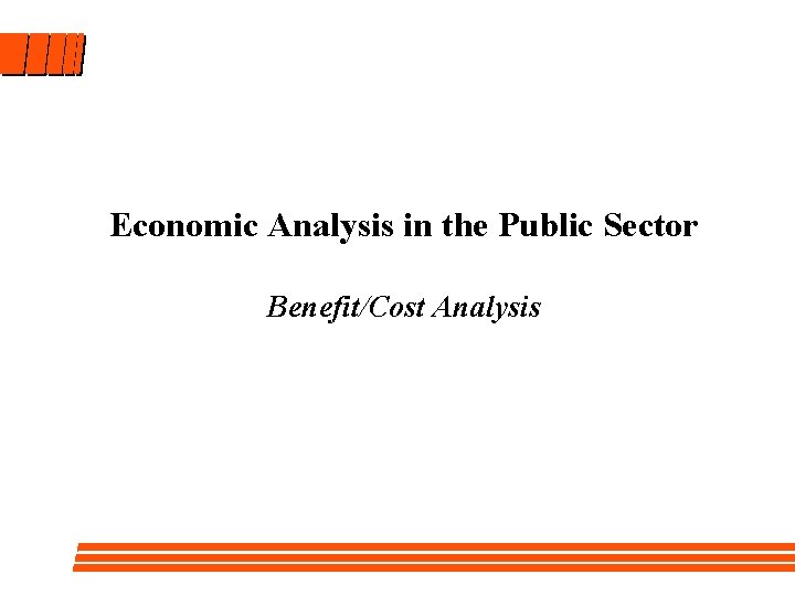 Economic Analysis in the Public Sector Benefit/Cost Analysis 