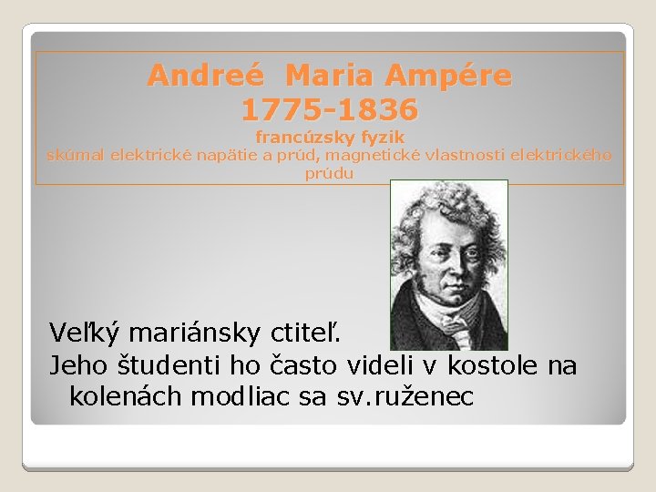 Andreé Maria Ampére 1775 -1836 francúzsky fyzik skúmal elektrické napätie a prúd, magnetické vlastnosti