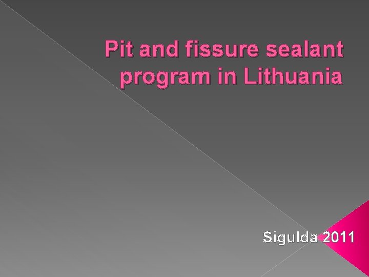 Pit and fissure sealant program in Lithuania Sigulda 2011 
