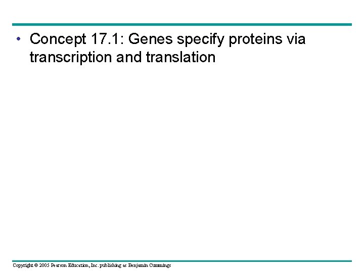  • Concept 17. 1: Genes specify proteins via transcription and translation Copyright ©