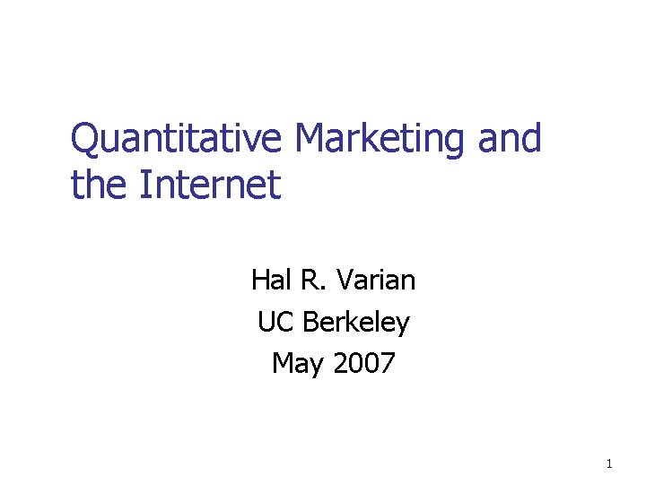 Quantitative Marketing and the Internet Hal R. Varian UC Berkeley May 2007 1 