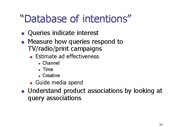 “Database of intentions” n n Queries indicate interest Measure how queries respond to TV/radio/print