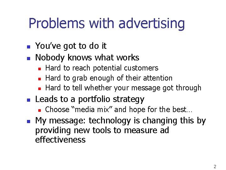 Problems with advertising n n You’ve got to do it Nobody knows what works