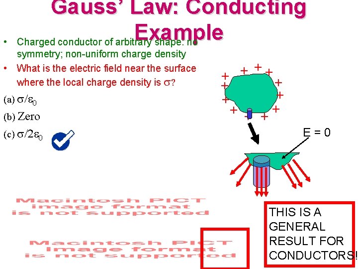  • Gauss’ Law: Conducting Example Charged conductor of arbitrary shape: no symmetry; non-uniform