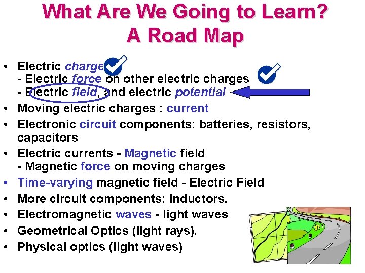 What Are We Going to Learn? A Road Map • Electric charge - Electric