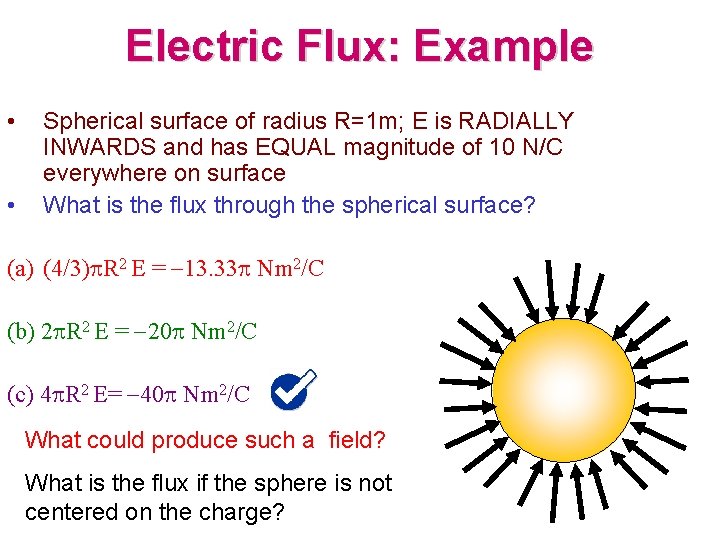 Electric Flux: Example • • Spherical surface of radius R=1 m; E is RADIALLY