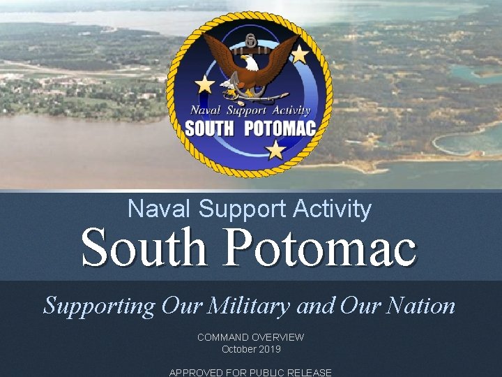 Naval Support Activity South Potomac Supporting Our Military and Our Nation COMMAND OVERVIEW October Naval Support Activity South Potomac Supporting Our Military and Our Nation COMMAND OVERVIEW October