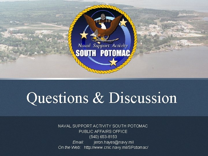 Questions & Discussion NAVAL SUPPORT ACTIVITY SOUTH POTOMAC PUBLIC AFFAIRS OFFICE (540) 653 -8153 Questions & Discussion NAVAL SUPPORT ACTIVITY SOUTH POTOMAC PUBLIC AFFAIRS OFFICE (540) 653 -8153